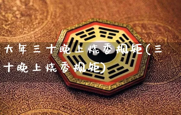 大年三十晚上烧香规矩(三十晚上烧香规矩)_https://www.dao-sheng-yuan.com_风水_第1张