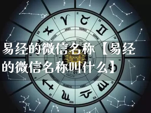 易经的微信名称【易经的微信名称叫什么】_https://www.dao-sheng-yuan.com_生肖属相_第1张