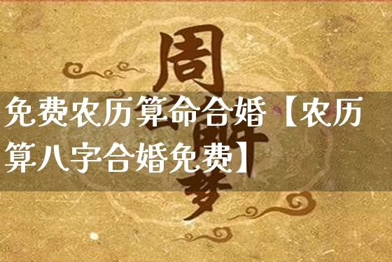 免费农历算命合婚【农历算八字合婚免费】_https://www.dao-sheng-yuan.com_起名_第1张