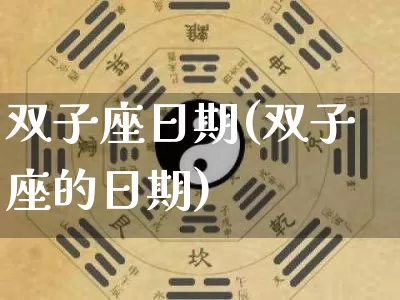 双子座日期(双子座的日期)_https://www.dao-sheng-yuan.com_周公解梦_第1张