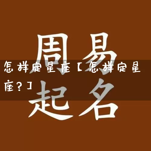 怎样定星座【怎样定星座?】_https://www.dao-sheng-yuan.com_周公解梦_第1张