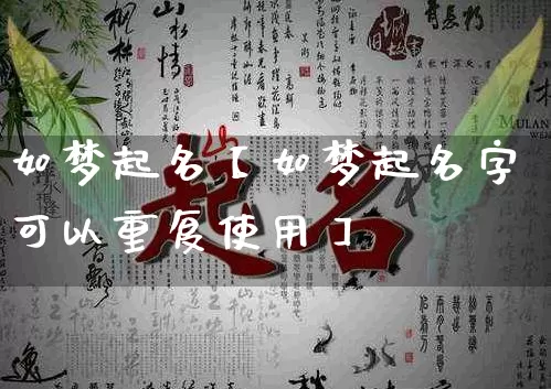 如梦起名【如梦起名字可以重复使用】_https://www.dao-sheng-yuan.com_五行_第1张
