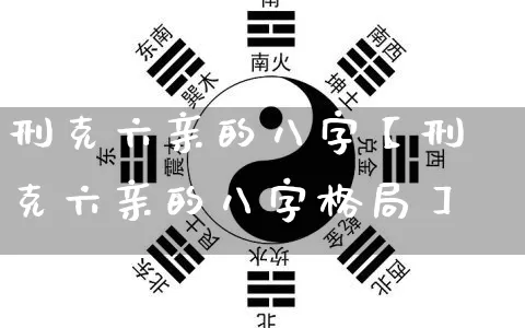 刑克六亲的八字【刑克六亲的八字格局】_https://www.dao-sheng-yuan.com_易经_第1张