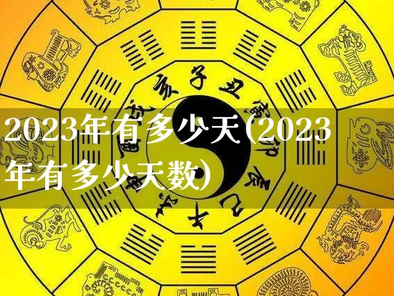 2023年有多少天(2023年有多少天数)_https://www.dao-sheng-yuan.com_八字_第1张