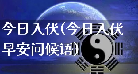 今日入伏(今日入伏早安问候语)_https://www.dao-sheng-yuan.com_风水_第1张