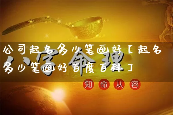 公司起名多少笔画好【起名多少笔画好百度百科】_https://www.dao-sheng-yuan.com_算命_第1张