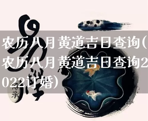 农历八月黄道吉日查询(农历八月黄道吉日查询2022订婚)_https://www.dao-sheng-yuan.com_周公解梦_第1张