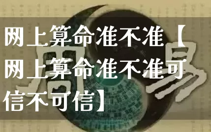 网上算命准不准【网上算命准不准可信不可信】_https://www.dao-sheng-yuan.com_易经_第1张