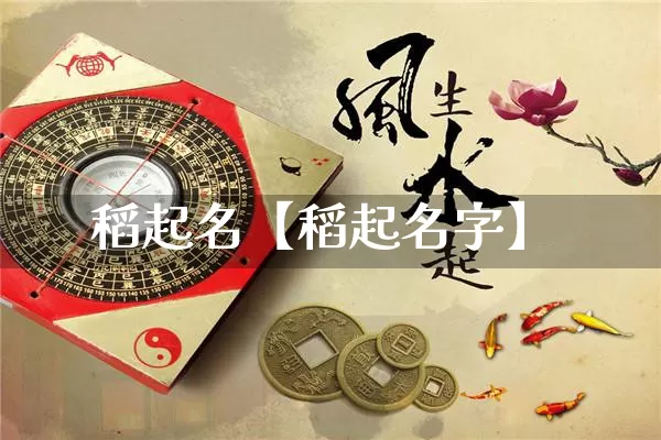 稻起名【稻起名字】_https://www.dao-sheng-yuan.com_十二星座_第1张