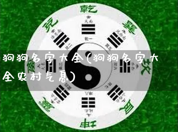 狗狗名字大全(狗狗名字大全农村气息)_https://www.dao-sheng-yuan.com_算命_第1张