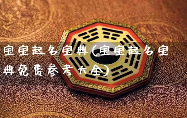 宝宝起名宝典(宝宝起名宝典免费参考大全)_https://www.dao-sheng-yuan.com_起名_第1张
