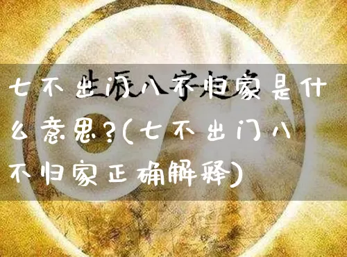 七不出门八不归家是什么意思?(七不出门八不归家正确解释)_https://www.dao-sheng-yuan.com_易经_第1张
