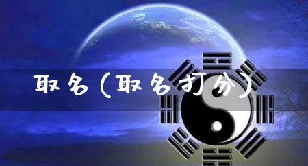 取名(取名打分)_https://www.dao-sheng-yuan.com_八字_第1张