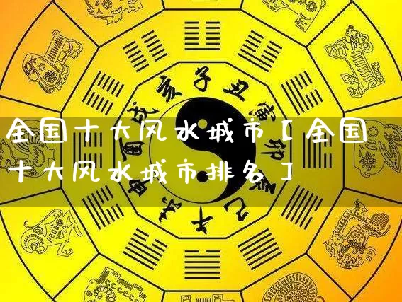 全国十大风水城市【全国十大风水城市排名】_https://www.dao-sheng-yuan.com_起名_第1张