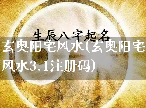 玄奥阳宅风水(玄奥阳宅风水3.1注册码)_https://www.dao-sheng-yuan.com_道源国学_第1张