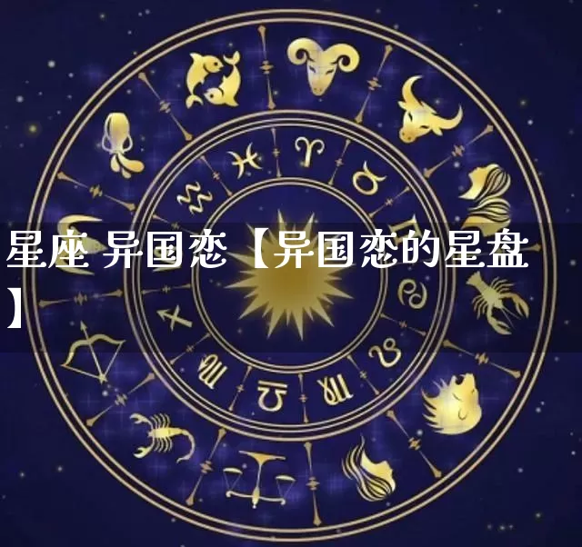 星座 异国恋【异国恋的星盘】_https://www.dao-sheng-yuan.com_十二星座_第1张