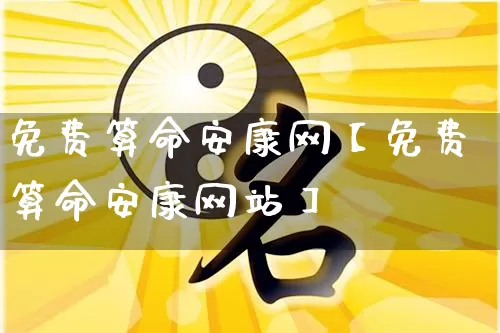 免费算命安康网【免费算命安康网站】_https://www.dao-sheng-yuan.com_八字_第1张