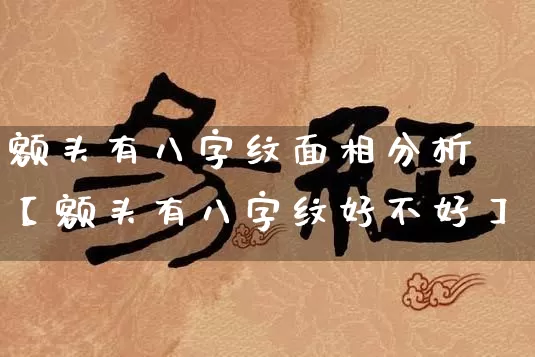 额头有八字纹面相分析【额头有八字纹好不好】_https://www.dao-sheng-yuan.com_易经_第1张