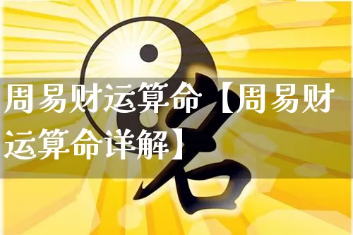 周易财运算命【周易财运算命详解】_https://www.dao-sheng-yuan.com_起名_第1张