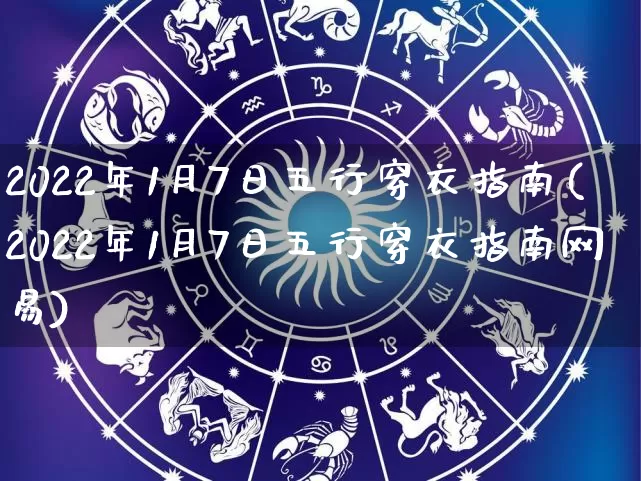 2022年1月7日五行穿衣指南(2022年1月7日五行穿衣指南网易)_https://www.dao-sheng-yuan.com_周公解梦_第1张