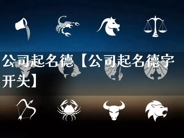 公司起名德【公司起名德字开头】_https://www.dao-sheng-yuan.com_八字_第1张