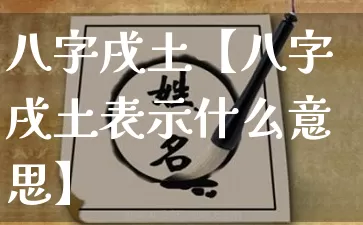 八字戌土【八字戌土表示什么意思】_八字_第1张_道圣缘 八字戌土【八字戌土表示什么意思】_https://www.dao-sheng-yuan.com_八字_第1张