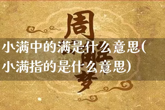 小满中的满是什么意思(小满指的是什么意思)_https://www.dao-sheng-yuan.com_五行_第1张