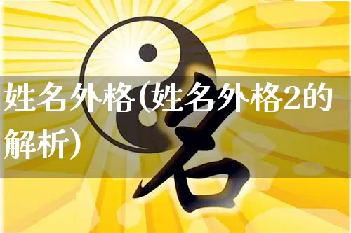 姓名外格(姓名外格2的解析)_五行_第1张_道圣缘 姓名外格(姓名外格2的解析)_https://www.dao-sheng-yuan.com_五行_第1张