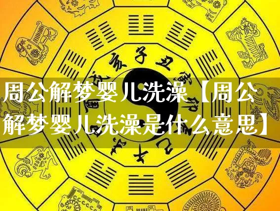 周公解梦婴儿洗澡【周公解梦婴儿洗澡是什么意思】_周公解梦_第1张_道圣缘 周公解梦婴儿洗澡【周公解梦婴儿洗澡是什么意思】_https://www.dao-sheng-yuan.com_周公解梦_第1张