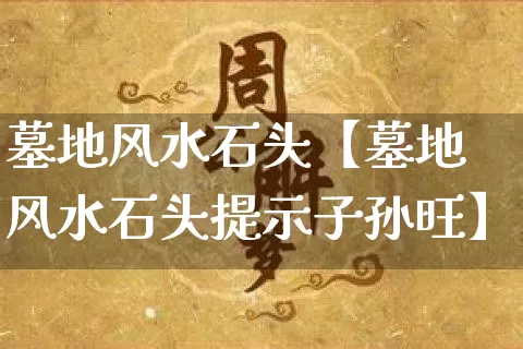 墓地风水石头【墓地风水石头提示子孙旺】_https://www.dao-sheng-yuan.com_风水_第1张