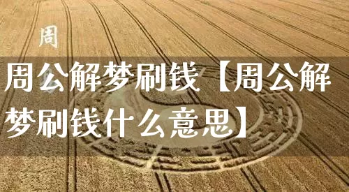 周公解梦刷钱【周公解梦刷钱什么意思】_https://www.dao-sheng-yuan.com_道源国学_第1张