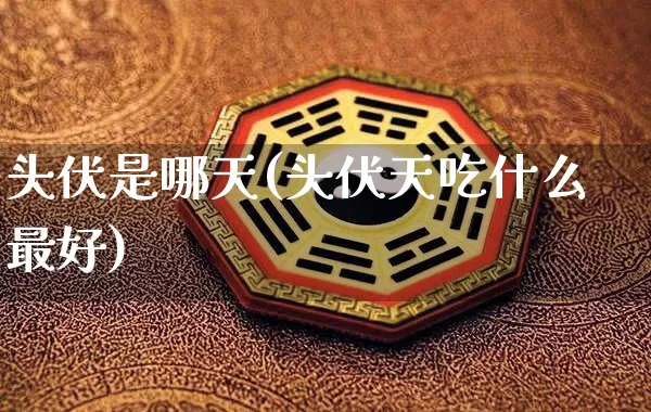 头伏是哪天(头伏天吃什么最好)_道源国学_第1张_道圣缘 头伏是哪天(头伏天吃什么最好)_https://www.dao-sheng-yuan.com_道源国学_第1张