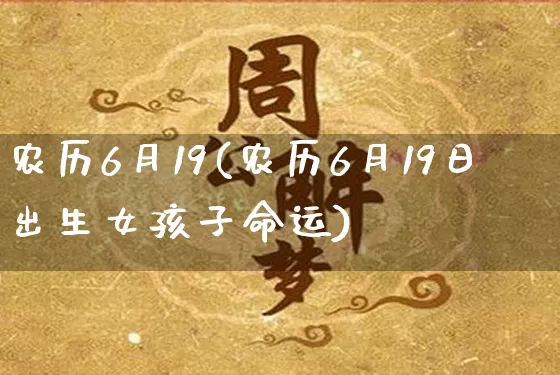 农历6月19(农历6月19日出生女孩子命运)_https://www.dao-sheng-yuan.com_五行_第1张