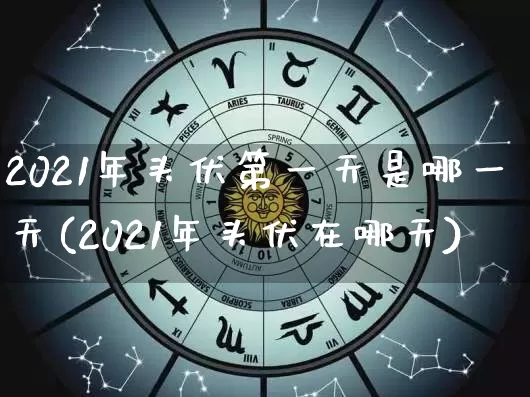 2021年头伏第一天是哪一天(2021年头伏在哪天)_https://www.dao-sheng-yuan.com_算命_第1张