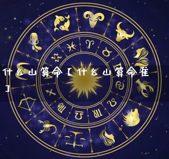 什么山算命【什么山算命准】_https://www.dao-sheng-yuan.com_算命_第1张