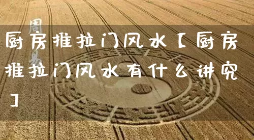 厨房推拉门风水【厨房推拉门风水有什么讲究】_https://www.dao-sheng-yuan.com_算命_第1张