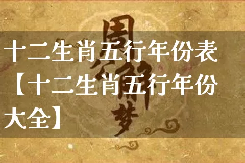 十二生肖五行年份表【十二生肖五行年份大全】_五行_第1张_道圣缘 十二生肖五行年份表【十二生肖五行年份大全】_https://www.dao-sheng-yuan.com_五行_第1张