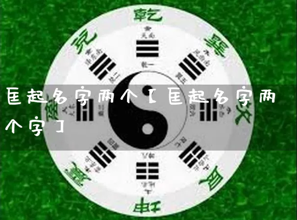 匡起名字两个【匡起名字两个字】_https://www.dao-sheng-yuan.com_易经_第1张
