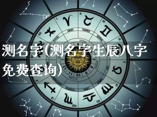 测名字(测名字生辰八字免费查询)_https://www.dao-sheng-yuan.com_周公解梦_第1张