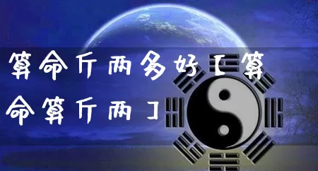 算命斤两多好【算命算斤两】_https://www.dao-sheng-yuan.com_起名_第1张