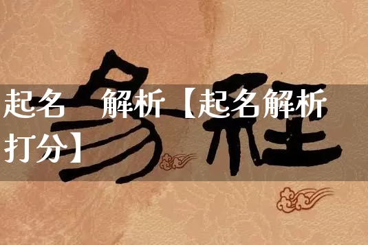 起名    解析【起名解析打分】_https://www.dao-sheng-yuan.com_算命_第1张