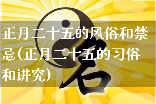 正月二十五的风俗和禁忌(正月二十五的习俗和讲究)_https://www.dao-sheng-yuan.com_起名_第1张