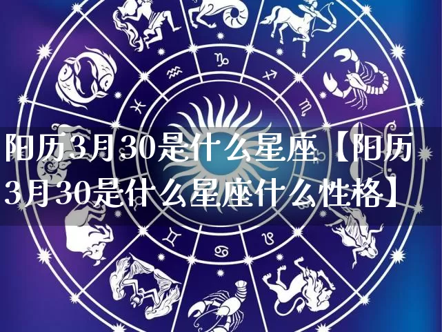 阳历3月30是什么星座【阳历3月30是什么星座什么性格】_https://www.dao-sheng-yuan.com_十二星座_第1张