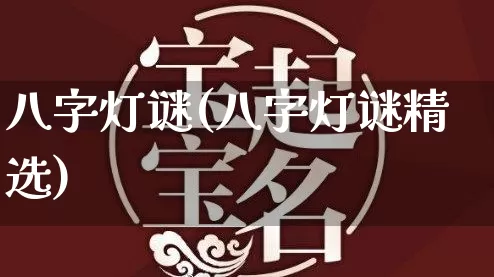 八字灯谜(八字灯谜精选)_https://www.dao-sheng-yuan.com_起名_第1张