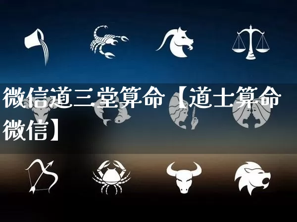 微信道三堂算命【道士算命微信】_https://www.dao-sheng-yuan.com_生肖属相_第1张