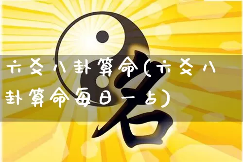 六爻八卦算命(六爻八卦算命每日一占)_https://www.dao-sheng-yuan.com_生肖属相_第1张