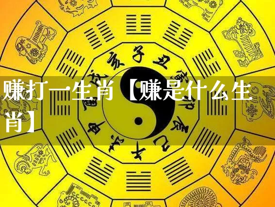 赚打一生肖【赚是什么生肖】_生肖属相_第1张_道圣缘 赚打一生肖【赚是什么生肖】_https://www.dao-sheng-yuan.com_生肖属相_第1张