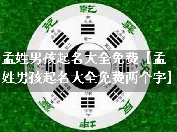 孟姓男孩起名大全免费【孟姓男孩起名大全免费两个字】_https://www.dao-sheng-yuan.com_起名_第1张