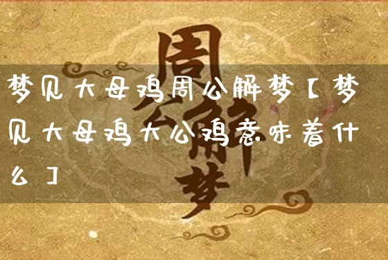 梦见大母鸡周公解梦【梦见大母鸡大公鸡意味着什么】_道源国学_第1张_道圣缘 梦见大母鸡周公解梦【梦见大母鸡大公鸡意味着什么】_https://www.dao-sheng-yuan.com_道源国学_第1张