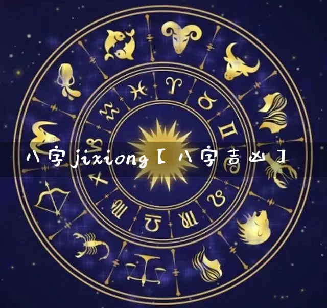 八字jixiong【八字吉凶】_https://www.dao-sheng-yuan.com_八字_第1张